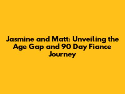 Jasmine and Matt: Unveiling the Age Gap and 90 Day Fiance Journey