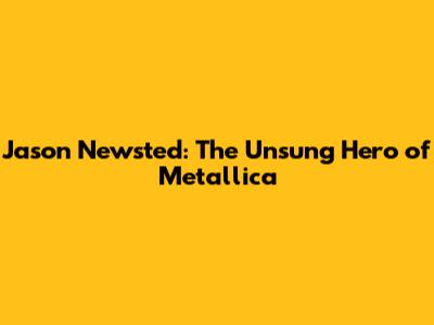 Jason Newsted: The Unsung Hero of Metallica