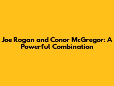 Joe Rogan and Conor McGregor: A Powerful Combination