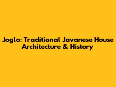 Joglo: Traditional Javanese House Architecture & History
