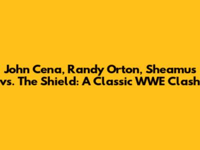 John Cena, Randy Orton, Sheamus vs. The Shield: A Classic WWE Clash
