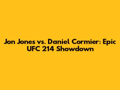 Jon Jones vs. Daniel Cormier: Epic UFC 214 Showdown