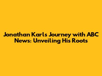 Jonathan Karl's Journey with ABC News: Unveiling His Roots