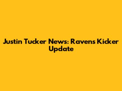 Justin Tucker News: Ravens Kicker Update