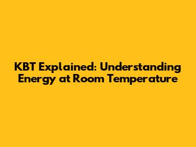 KBT Explained: Understanding Energy at Room Temperature