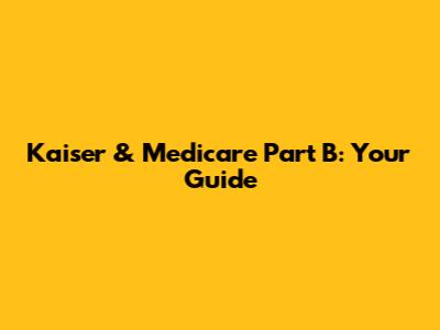 Kaiser & Medicare Part B: Your Guide