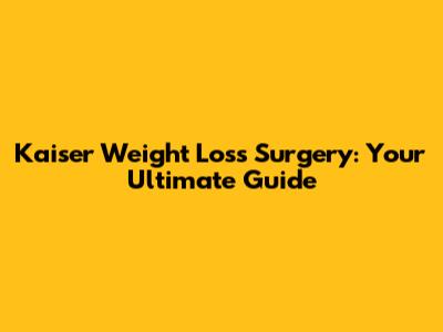 Kaiser Weight Loss Surgery: Your Ultimate Guide
