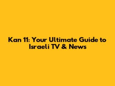 Kan 11: Your Ultimate Guide to Israeli TV & News