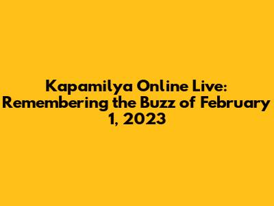 Kapamilya Online Live: Remembering the Buzz of February 1, 2023