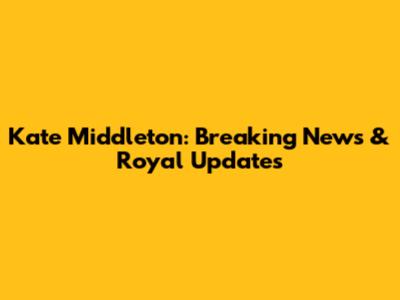 Kate Middleton: Breaking News & Royal Updates
