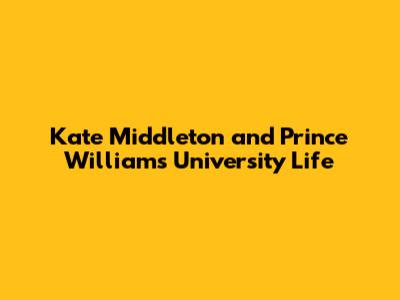 Kate Middleton and Prince William's University Life