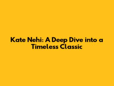 Kate Nehi: A Deep Dive into a Timeless Classic