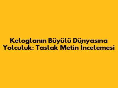 Keloglan'ın Büyülü Dünyasına Yolculuk: Taslak Metin İncelemesi