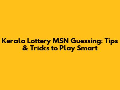 Kerala Lottery MSN Guessing: Tips & Tricks to Play Smart
