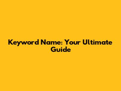 Keyword Name: Your Ultimate Guide