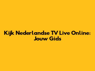 Kijk Nederlandse TV Live Online: Jouw Gids