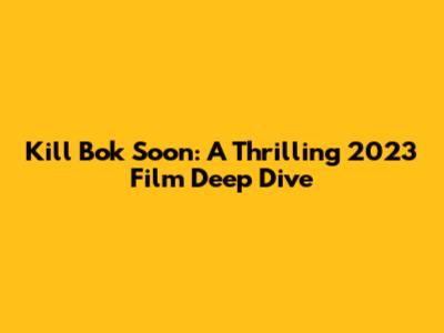 Kill Bok Soon: A Thrilling 2023 Film Deep Dive