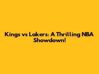 Kings vs Lakers: A Thrilling NBA Showdown!