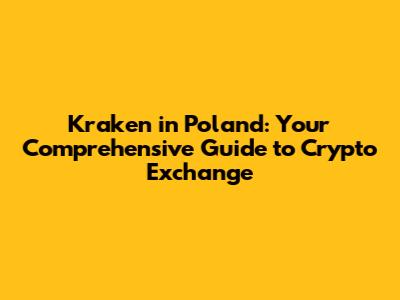 Kraken in Poland: Your Comprehensive Guide to Crypto Exchange