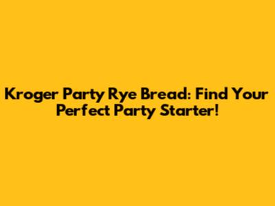 Kroger Party Rye Bread: Find Your Perfect Party Starter!