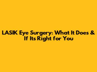 LASIK Eye Surgery: What It Does & If It's Right for You