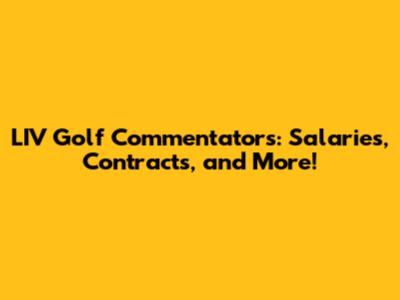 LIV Golf Commentators: Salaries, Contracts, and More!