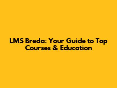 LMS Breda: Your Guide to Top Courses & Education