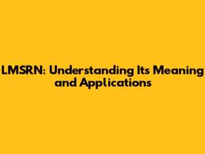 LMSRN: Understanding Its Meaning and Applications