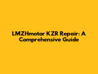 LMZHmotor KZR Repair: A Comprehensive Guide