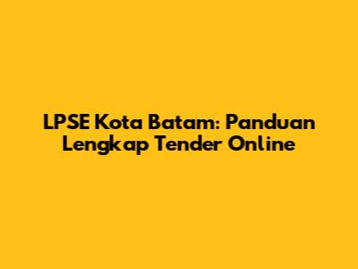 LPSE Kota Batam: Panduan Lengkap Tender Online