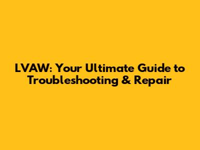 LVAW: Your Ultimate Guide to Troubleshooting & Repair
