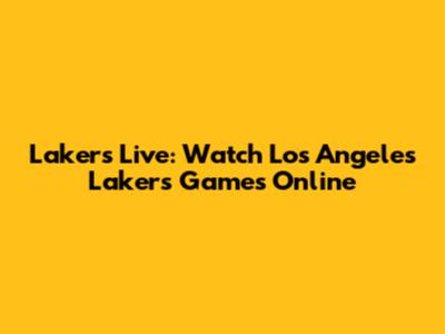 Lakers Live: Watch Los Angeles Lakers Games Online