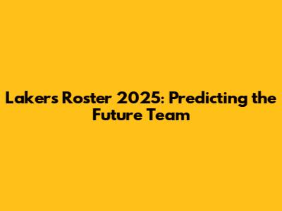Lakers Roster 2025: Predicting the Future Team