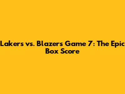 Lakers vs. Blazers Game 7: The Epic Box Score
