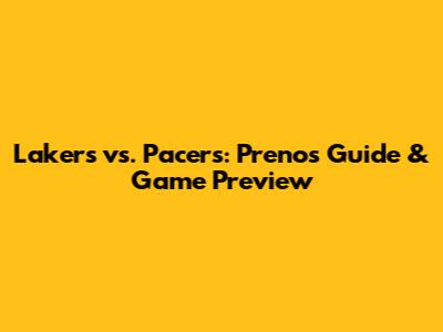 Lakers vs. Pacers: Prenos Guide & Game Preview