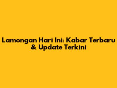 Lamongan Hari Ini: Kabar Terbaru & Update Terkini