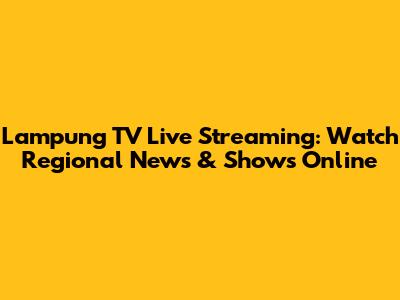 Lampung TV Live Streaming: Watch Regional News & Shows Online