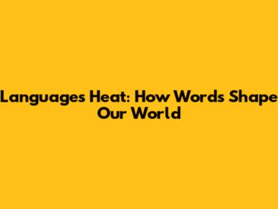 Language's Heat: How Words Shape Our World