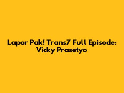 Lapor Pak! Trans7 Full Episode: Vicky Prasetyo