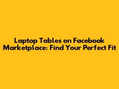 Laptop Tables on Facebook Marketplace: Find Your Perfect Fit