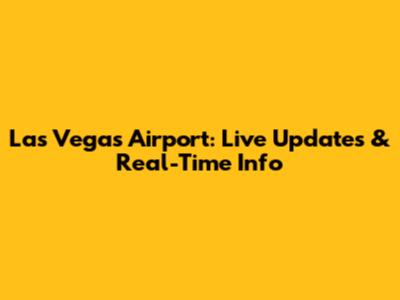 Las Vegas Airport: Live Updates & Real-Time Info