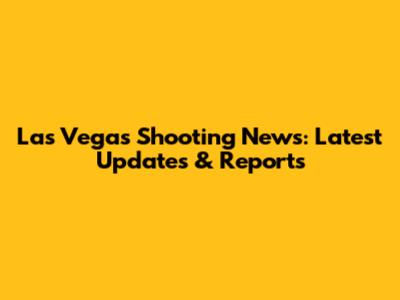 Las Vegas Shooting News: Latest Updates & Reports