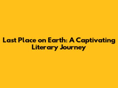 Last Place on Earth: A Captivating Literary Journey