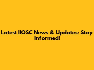 Latest IIOSC News & Updates: Stay Informed!