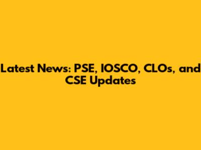 Latest News: PSE, IOSCO, CLOs, and CSE Updates