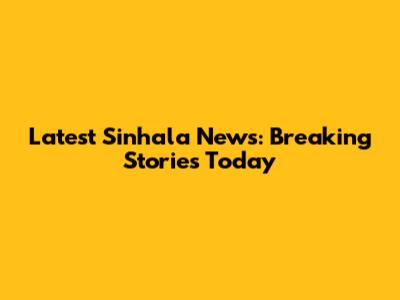 Latest Sinhala News: Breaking Stories Today