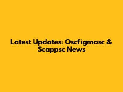 Latest Updates: Oscfigmasc & Scappsc News
