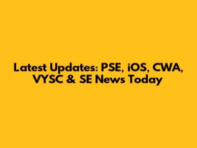 Latest Updates: PSE, iOS, CWA, VYSC & SE News Today