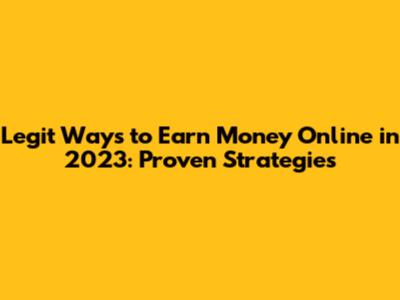 Legit Ways to Earn Money Online in 2023: Proven Strategies