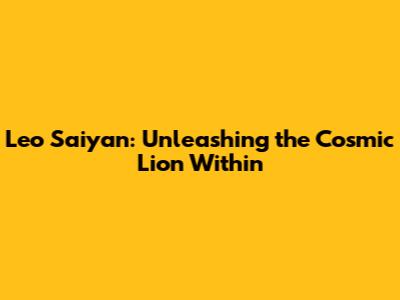Leo Saiyan: Unleashing the Cosmic Lion Within